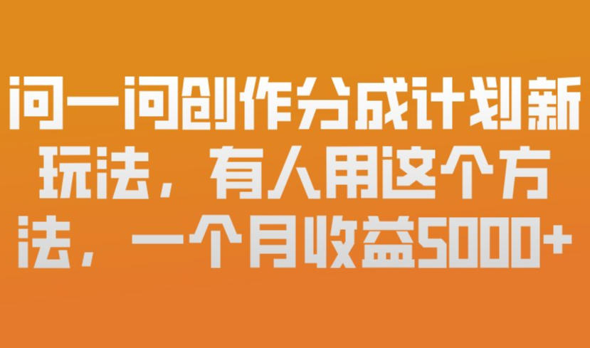 问一问创作分成计划新玩法，有人用这个方法，一个月收益5k，新手友好，有微信就能做【揭秘】-DE云网创