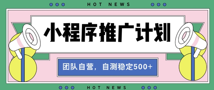 【小程序推广计划】全自动裂变，自测收益稳定在5张-DE云网创