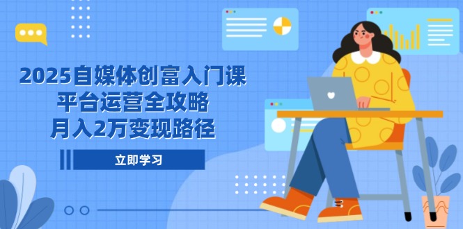 （14924期）2025自媒体创富入门课，平台运营全攻略，月入2万变现路径-DE云网创