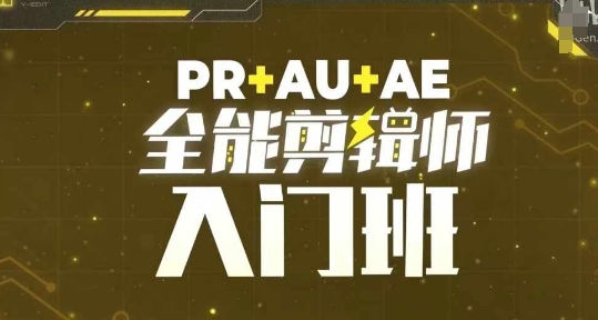 PR+AU+AE全能剪辑师入门班，剪辑入门必学课程-DE云网创