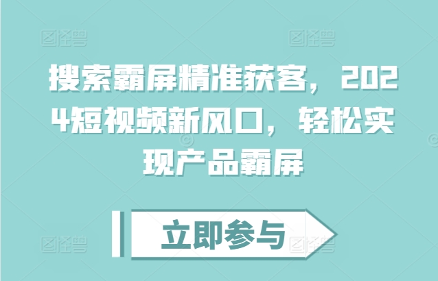 搜索霸屏精准获客，2024短视频新风口，轻松实现产品霸屏-DE云网创