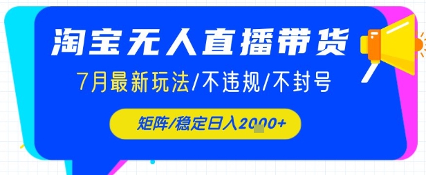 淘宝无人直播带货，7月最新玩法，稳定日入1k+不封号不违规-DE云网创