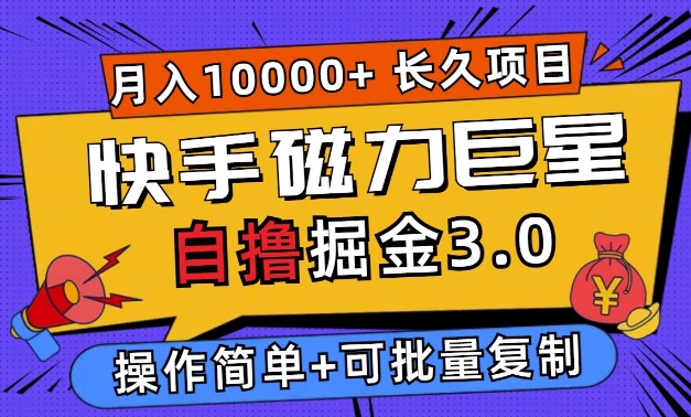 快手磁力巨星自撸掘金3.0，长久项目，日入5张，个人可批量操作轻松月入过万-DE云网创