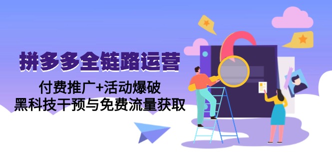 （14789期）拼多多全链路运营5月课：付费推广+活动爆破，黑科技干预与免费流量获取-DE云网创