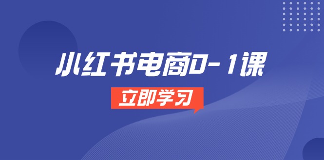 （14841期）小红书电商0-1课，开店选品全流程，多平台素材处理与爆款笔记制作-DE云网创