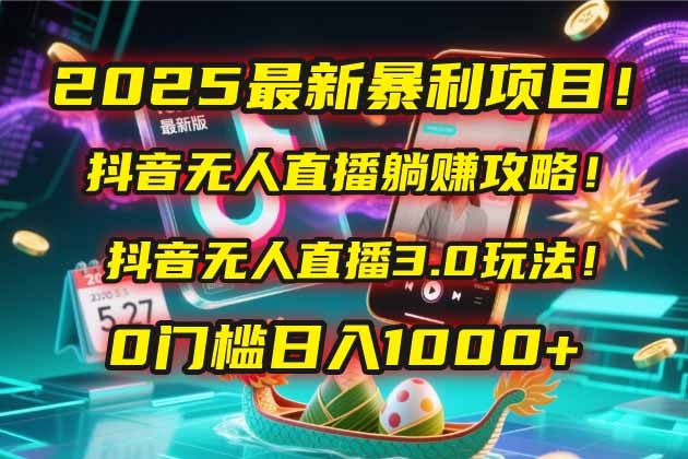 （14904期）2025最新暴利项目！抖音无人直播躺赚攻略！抖音无人直播3.0玩法！0门槛...-DE云网创