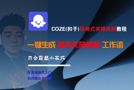 COZE(扣子)保姆式实操拆解教程，一键生成城市文旅视频工作流，内含隐藏小技巧-DE云网创