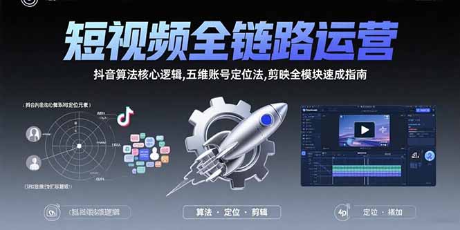(15580期)短视频全链路运营:抖音算法核心逻辑,五维账号定位法,剪映全模块速成指南-DE云网创