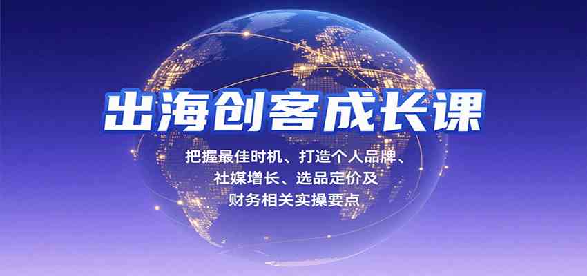 出海创客成长课，把握最佳时机、打造个人品牌、社媒增长、选品定价及财务相关实操要点-DE云网创