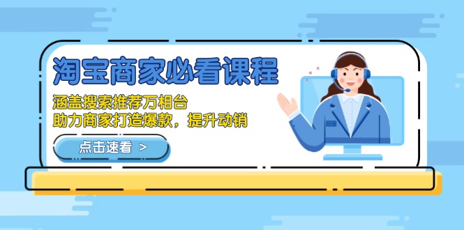 （13931期）淘宝商家必看课程，涵盖搜索推荐万相台，助力商家打造爆款，提升动销-DE云网创