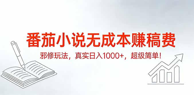 番茄小说无成本赚稿费邪修玩法，真实日入1000+，超级简单！-DE云网创