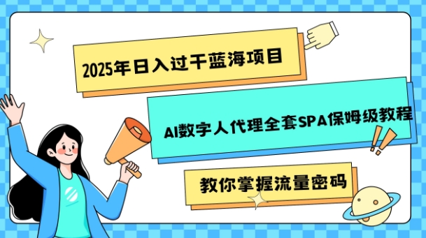 2025年日入过k蓝海项目AI数字人代理全套SPA保姆级教程-DE云网创