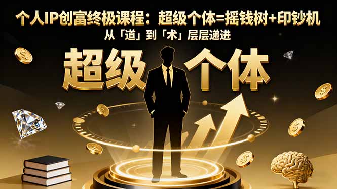 个人IP创富终极课程：超级个体=摇钱树+印钞机，从「道」到「术」层层递进-DE云网创