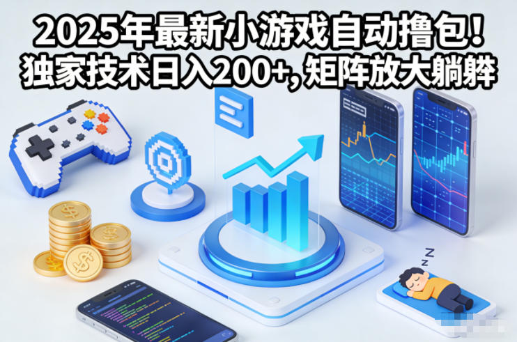 2025年最新小游戏自动撸包!独家技术日入2张+,矩阵放大躺賺【揭秘】-DE云网创