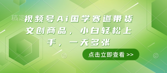 视频号Ai国学赛道带货文创商品，小白轻松上手，一天多张-DE云网创