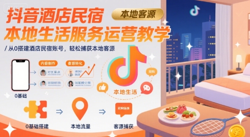 抖音酒店民宿本地生活服务运营教学,从0搭建酒店民宿账号,轻松捕获本地客源-DE云网创