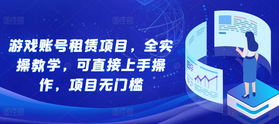 游戏账号租赁项目，全实操教学，可直接上手操作，项目无门槛-DE云网创