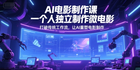AI电影制作课，一个人独立制作微电影，打破传统工作流，让AI重塑电影制作-DE云网创