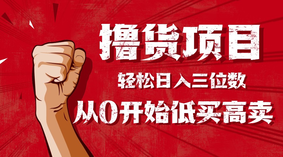 手把手教你撸货，从0开始低买高卖，小白轻松实现日入三位数!!!-DE云网创