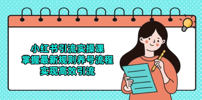 （14897期）小红书引流实操课，掌握最新规则养号流程，实现高效引流-DE云网创