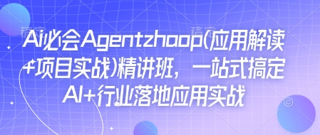 Ai必会Agent(应用解读+项目实战)精讲班，一站式搞定AI+行业落地应用实战-DE云网创