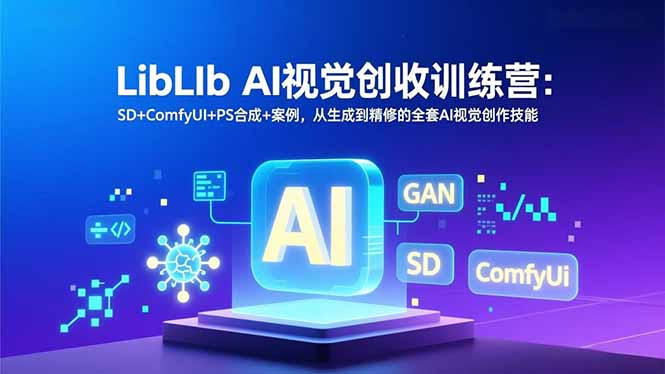 LibLIb AI视觉创收训练营：SD+ComfyUI+PS合成+案例，从生成到精修的全套AI视觉创作技能-DE云网创