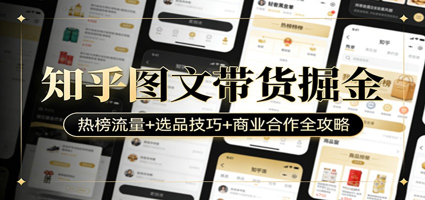 知乎图文带货掘金：热榜流量+选品技巧+商业合作全攻略-DE云网创