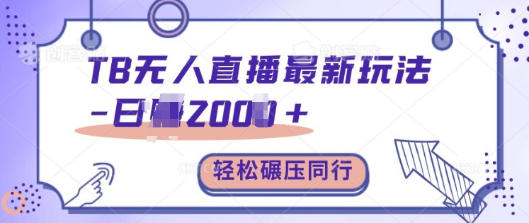 TB无人直播最新玩法轻松日入2k+，碾压同行，保姆级教学【揭秘】-DE云网创