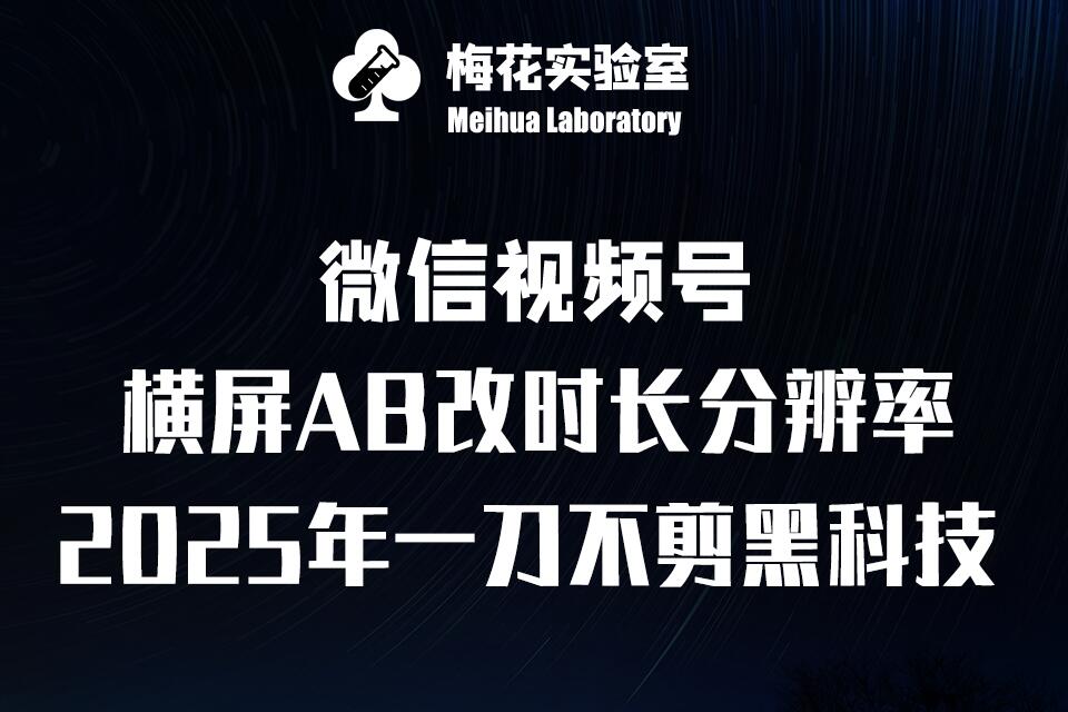 梅花实验室2025视频号最新一刀不剪黑科技，宽屏AB画中画+随机时长+帧率融合玩法-DE云网创