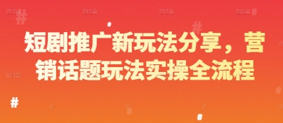短剧推广新玩法分享，营销话题玩法实操全流程-DE云网创
