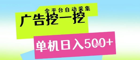 广告挖一挖全自动采集，单机日入5张+，小白轻松矩阵【揭秘】-DE云网创