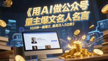 用AI做公众号流量主爆文名人名言，10分钟一篇爆文，最高月入5位数-DE云网创