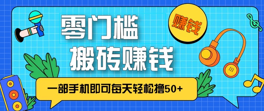 零成本零门槛无脑搬砖赚钱项目，只需一部手机即可每天轻松撸50+-DE云网创