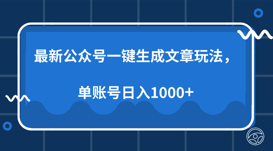 （13908期）最新公众号AI一键生成文章玩法，单帐号日入1000+-DE云网创