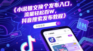 小说推文换个发布入口，流量轻松百W，抖音搜索发布教程-DE云网创