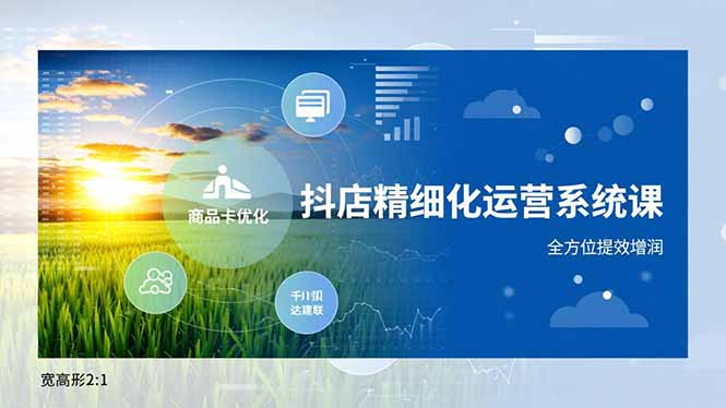 抖店精细化运营系统课,商品卡优化、达人建联、千川投放,全方位提效增润插图 抖店精细化运营系统课,商品卡优化、达人建联、千川投放,全方位提效增润插图