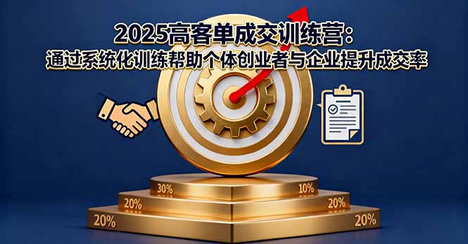 2025高客单成交训练营：通过系统化训练帮助个体创业者与企业提升成交率-DE云网创