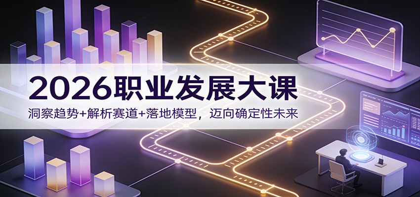 2026职业发展大课：洞察趋势+解析赛道+落地模型，迈向确定性未来-DE云网创