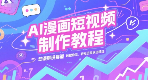AI漫画短视频制作教程，动漫解说赛道，数据稳定且流量高，轻松签独家进精选-DE云网创
