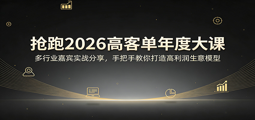 抢跑2026高客单年度大课：多行业嘉宾实战分享，手把手教你打造高利润生意模型-DE云网创