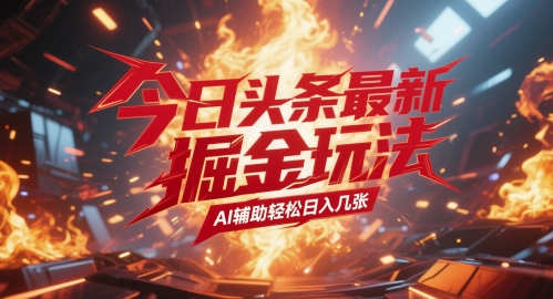 今日头条最新暴力掘金玩法，AI辅助轻松日入几张-DE云网创