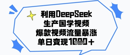 利用DeepSeek生产国学视频，爆款视频流量暴涨，单日变现几张-DE云网创