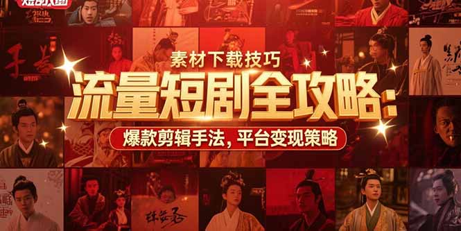 （15431期）流量短剧全攻略：素材下载技巧，爆款剪辑手法，平台变现策略-DE云网创