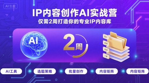 IP内容创作AI实战营，仅需2周打造你的专业IP内容库-DE云网创