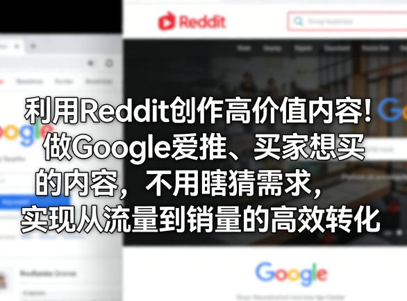 利用Reddit创作高价值内容！做Google爱推、买家想买的内容，不用瞎猜需求，实现从流量到销量的高效转化-DE云网创