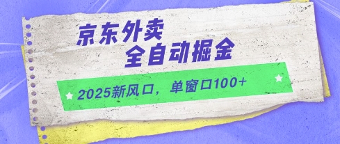 2025新风口，京东外卖全自动掘金，单窗口100+【揭秘】-DE云网创