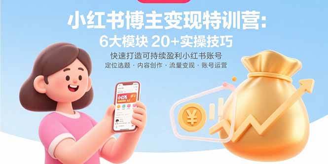 （15775期）小红书博主变现特训营：6大模块20+实操技巧 快速打造可持续盈利小红书账号-DE云网创
