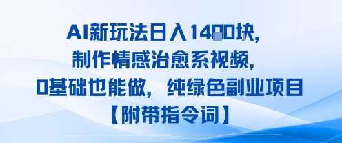 AI新玩法日入1k，制作情感治愈系视频，0基础也能做，纯绿色副业项目【附带指令词】-DE云网创