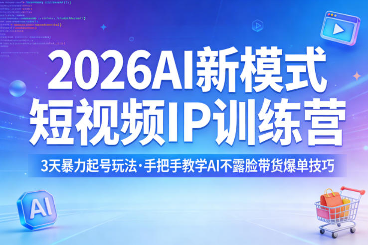 2026AI新模式短视频IP训练营，3天暴力起号玩法，手把手教学AI不露脸带货爆单技巧-DE云网创