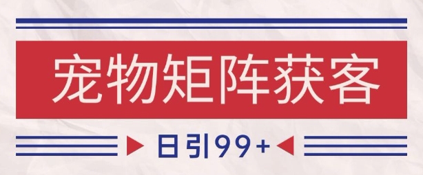 小红书某音宠物赛道引流获客 自热矩阵日引200+【揭秘】-DE云网创